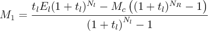 \[M_1=\dfrac{t_l E_l(1+t_l)^{N_l}-M_c\lp(1+t_l)^{N_R}-1\rp}
{\lp1+t_l\rp^{N_l}-1}
\]