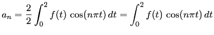 $\displaystyle a_n=\dfrac{2}{2}\int_0^2 f(t)\,\cos(n\pi t)\,dt
=\int_0^2 f(t)\,\cos(n\pi t)\,dt
$