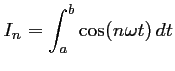 $\displaystyle I_n=\int_a^b \cos(n\omega t)\,dt$