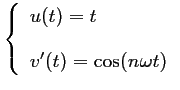 $ \left\{\begin{array}{ll}
u(t)=t \\ [0.4cm]
v'(t)=\cos(n\omega t)
\end{array}\right.$