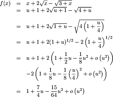 \[\begin{array}{lcl}f(x)&=&x+2\sqrt{x}-\sqrt{3+x}\\ &=&u+1+2\sqrt{u+1}-\sqrt{4+u}\\[1em] &=&u+1+2\sqrt{1+u}-\sqrt{4\lp1+\dfrac{u}4\right)}\\[1em] &=&u+1+2(1+u)^{1/2}-2\lp1+\dfrac{u}4\rp^{1/2}\\[1em] &=&u+1+2\lp1+\dfrac12u-\dfrac18u^2+o\lp u^2\rp\rp \\[1em]&&-2\lp1+\dfrac18u-\dfrac18\lp\dfrac{u}4\rp^2+o\lp u^2\rp\rp\\[1.4em] &=&1+\dfrac74u-\dfrac{15}{64}u^2+o\left( u^2\right) \enar\]