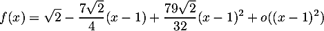 \[f(x)=\sqrt2-\dfrac{7\sqrt2}{4}(x-1)+\dfrac{79\sqrt2}{32}(x-1)^2+o((x-1)^2)\]