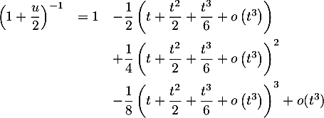 \[\begin{array}{lll}\lp1+\dfrac{u}2\rp^{-1}
&=1&-\dfrac12\left( t+\dfrac{t^2}2+\dfrac{t^3}6+o\left( t^3\rp\rp\\[1em]
&&+\dfrac14\left( t+\dfrac{t^2}2+\dfrac{t^3}6+o\left( t^3\rp\rp^2\\[1em]
&&-\dfrac18\left( t+\dfrac{t^2}2+\dfrac{t^3}6+o\left( t^3\rp\rp^3 + o(t^3)
\enar\]