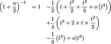 \[\begin{array}{lll}\lp1+\dfrac{u}2\rp^{-1}
&=1&-\dfrac12\left( t+\dfrac{t^2}2+\dfrac{t^3}6+o\left( t^3\rp\rp\\[1em]
&&+\dfrac14\left( t^2+2\times t\times\dfrac{t^2}2\rp\\[1em]
&&-\dfrac18\left( t^3\right) + o(t^3)
\enar\]