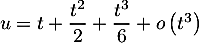 $u=t+\dfrac{t^2}2+\dfrac{t^3}6+o\left( t^3\rp$