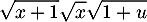 \[\sqrt{x+1}\sqrt{x}\sqrt{1+u}\]