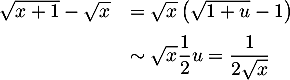 \[\begin{array}{ll}\sqrt{x+1}-\sqrt{x}&=\sqrt{x}\lp\sqrt{1+u}-1\rp\\[.6em]
&\sim\sqrt{x}\dfrac12u = \dfrac1{2\sqrt{x}}\enar\]