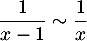 $\dfrac1{x-1}\sim\dfrac1x$