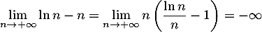 \[\lim_{n\to+\infty}\ln n - n=\lim_{n\to+\infty}n\left( \dfrac{\ln n}n-1\rp=-\infty\]