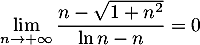 \[\lim_{n\to+\infty}\dfrac{n-\sqrt{1+n^2}}{\ln n - n}=0\]