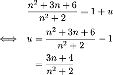 \[\begin{array}{ll}&\dfrac{n^2+3n+6}{n^2+2}=1+u\\[1em]\iff &u=\dfrac{n^2+3n+6}{n^2+2}-1\\[1em]&\phantom{u}=\dfrac{3n+4}{n^2+2}\enar\]