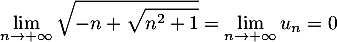 \[\lim_{n\to+\infty}\sqrt{-n+\sqrt{n^2+1}}=\lim_{n\to+\infty}u_n=0\]