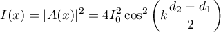 \[I(x)=|A(x)|^2
=4I_0^2\cos^2\left( k\dfrac{d_2-d_1}{2}\right)
\]