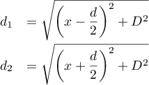 \[\begin{array}{ll}
d_1&=\sqrt{\left( x-\dfrac{d}{2}\rp^2+D^2} \\[1em]
d_2&=\sqrt{\left( x+\dfrac{d}{2}\rp^2+D^2} 
\enar\]
