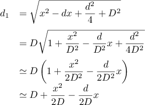 \[\begin{array}{ll}
d_1&=\sqrt{x^2-dx+\dfrac{d^2}{4}+D^2}\\[1em]
&=D\sqrt{1+\dfrac{x^2}{D^2}-\dfrac{d}{D^2}x+\dfrac{d^2}{4D^2}}\\[1em]
&\simeq D\left( 1+\dfrac{x^2}{2D^2}-\dfrac{d}{2D^2}x\rp\\
&\simeq D+\dfrac{x^2}{2D}-\dfrac{d}{2D}x
\enar\]