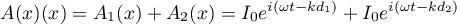 \[A(x)(x)=A_1(x)+A_2(x)=I_0e^{i(\omega t-kd_1)}+I_0e^{i(\omega t-kd_2)}\]