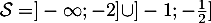 $\mathcal{S}=]-\infty;-2]\cup]-1;-\frac12]$