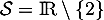 $\mathcal{S}=\R\setminus\la2\ra$