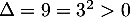 $\Delta=9=3^2>0$