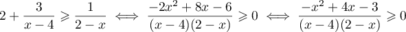 $2+\dfrac{3}{x-4}\geqslant\dfrac{1}{2-x}
\iff
\dfrac{-2x^2+8x-6}{(x-4)(2-x)}\geqslant0
\iff 
\dfrac{-x^2+4x-3}{(x-4)(2-x)}\geqslant0$