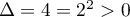 $\Delta=4=2^2>0$