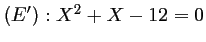 $ (E') : X^2+X-12=0$