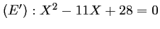 $ (E') : X^2-11X+28=0$