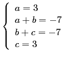 $ \left\{\begin{array}{l} a=3\\ a+b=-7\\ b+c=-7 \\ c=3\end{array}\right.$