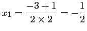 $ \displaystyle x_1=\frac{-3+1}{2\times 2}=-\frac{1}{2}$