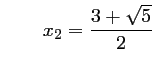 $\displaystyle \qquad x_2=\frac{3+\sqrt{5}}{2}
$