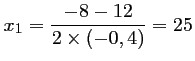 $ x_1=\dfrac{-8-12}{2\times (-0,4)}=25$