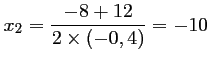 $ x_2=\dfrac{-8+12}{2\times (-0,4)}=-10$