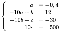 $ \left\{\begin{array}{rl} a&=-0,4\\ -10a+b&=12\\ -10b+c&=-30 \\ -10c&=-500\end{array}\right.$