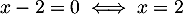 $x-2=0\iff x=2$