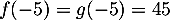 $f(-5)=g(-5)=45$