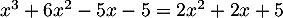 $x^3+6x^2-5x-5=2x^2+2x+5$