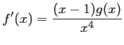 $ f'(x)=\dfrac{(x-1)g(x)}{x^4}$