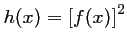 $ h(x)=\left[f(x)\right]^2$