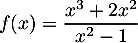 $\displaystyle f(x)=\frac{x^3+2x^2}{x^2-1}$