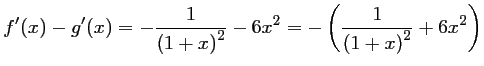 $\displaystyle f'(x)-g'(x)
=-\dfrac{1}{\left(1+x\right)^2}-6x^2
=-\left(\dfrac{1}{\left(1+x\right)^2}+6x^2 \right)
$