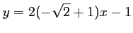 $\displaystyle y=2(-\sqrt{2}+1)x-1$