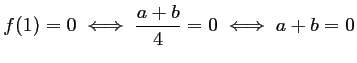 $ f(1)=0\iff \dfrac{a+b}{4}=0\iff a+b=0$