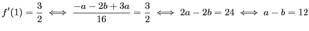 $\displaystyle f'(1)=\dfrac{3}{2}
\iff \dfrac{-a-2b+3a}{16}=\dfrac{3}{2}
\iff 2a-2b=24
\iff a-b=12
$