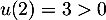 $u(2)=3>0$