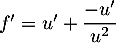 $f'=u'+\dfrac{-u'}{u^2}$