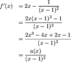 \[\begin{array}{ll}f'(x)&=2x-\dfrac1{(x-1)^2} \\[1em]
    &=\dfrac{2x(x-1)^2-1}{(x-1)^2}\\[1em]
    &=\dfrac{2x^3-4x+2x-1}{(x-1)^2}\\[1em]
    &=\dfrac{u(x)}{(x-1)^2}\enar\]