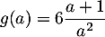 $g(a)=6\dfrac{a+1}{a^2}$