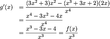 \[\begin{array}{ll}g'(x)
    &=\dfrac{(3x^2+3)x^2-(x^3+3x+2)(2x)}{x^4}\\
    &=\dfrac{x^4-3x^2-4x}{x^4}\\
    &=\dfrac{x^3-3x-4}{x^3}
    =\dfrac{f(x)}{x^3}
    \enar\]