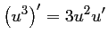 $ \left(u^3\right)'=3u^2u'$
