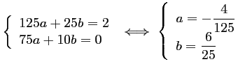 $ \left\{\begin{array}{ll} 125a+25b=2 \\ 75a+10b=0 \end{array}\right.
\iff
\left\{\begin{array}{ll} a=-\dfrac{4}{125} \\ b=\dfrac{6}{25} \end{array}\right.
$